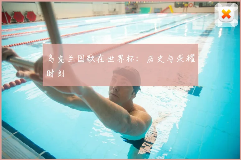乌克兰国歌在世界杯：历史与荣耀时刻