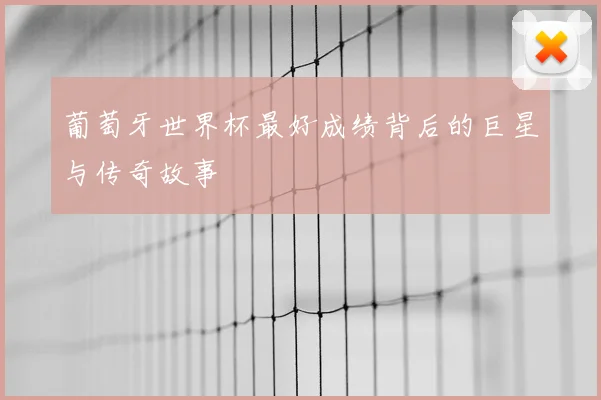 葡萄牙世界杯最好成绩背后的巨星与传奇故事