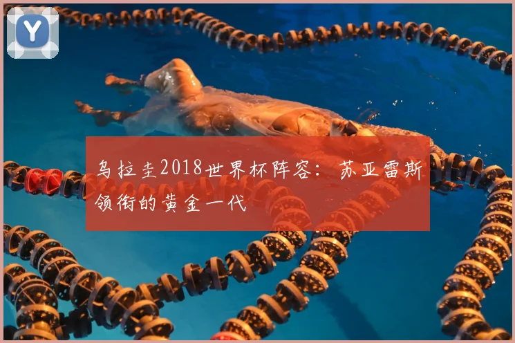 乌拉圭2018世界杯阵容：苏亚雷斯领衔的黄金一代
